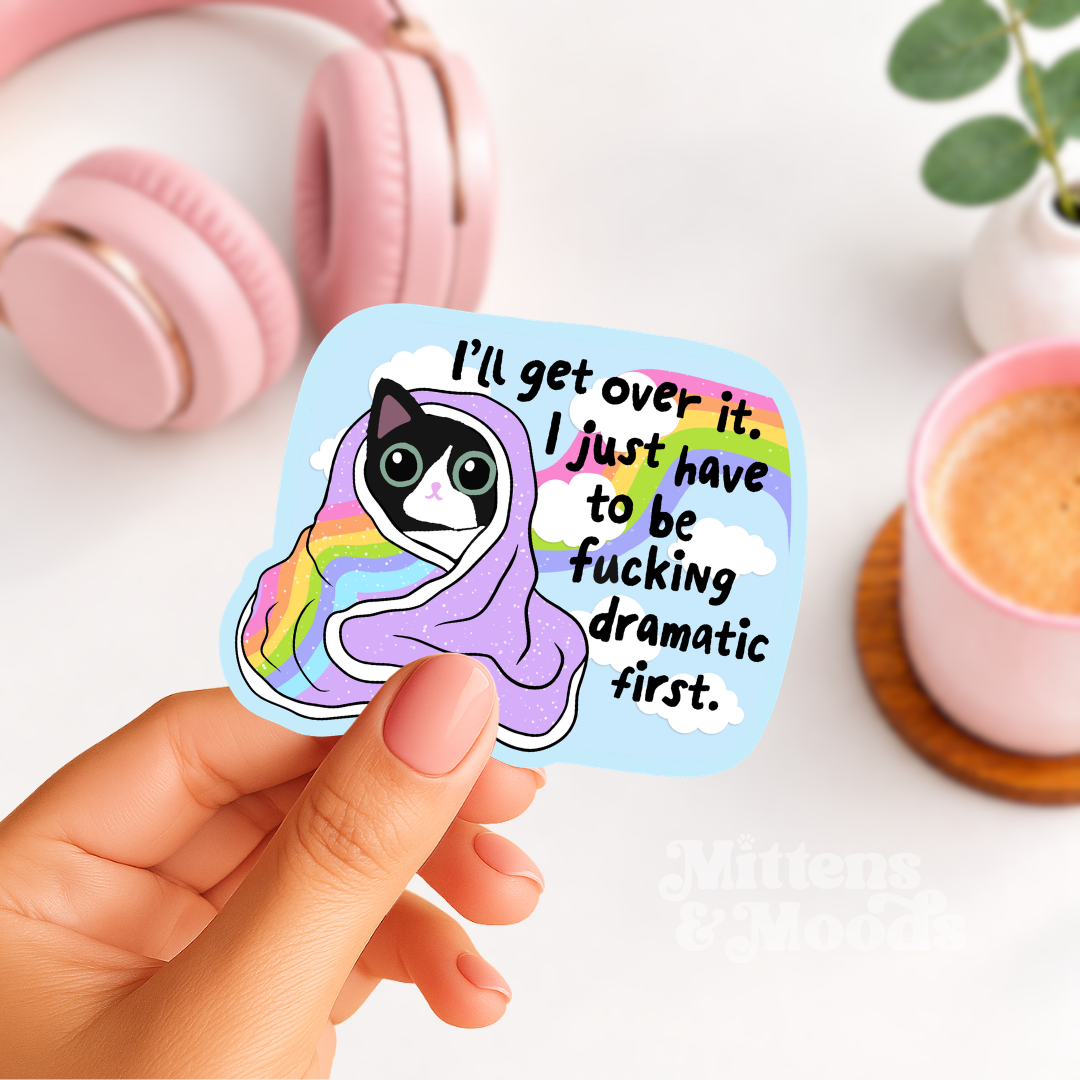 I'll Get Over It I Just Have to be Fucking Dramatic First - Vinyl Sticker