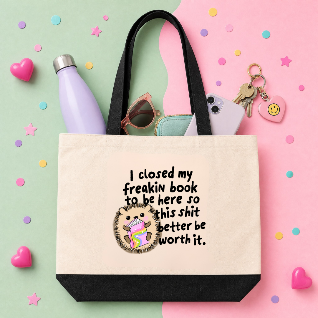 MTO Tote Bag - I closed my book to be here, This Shit Better Be Worth It