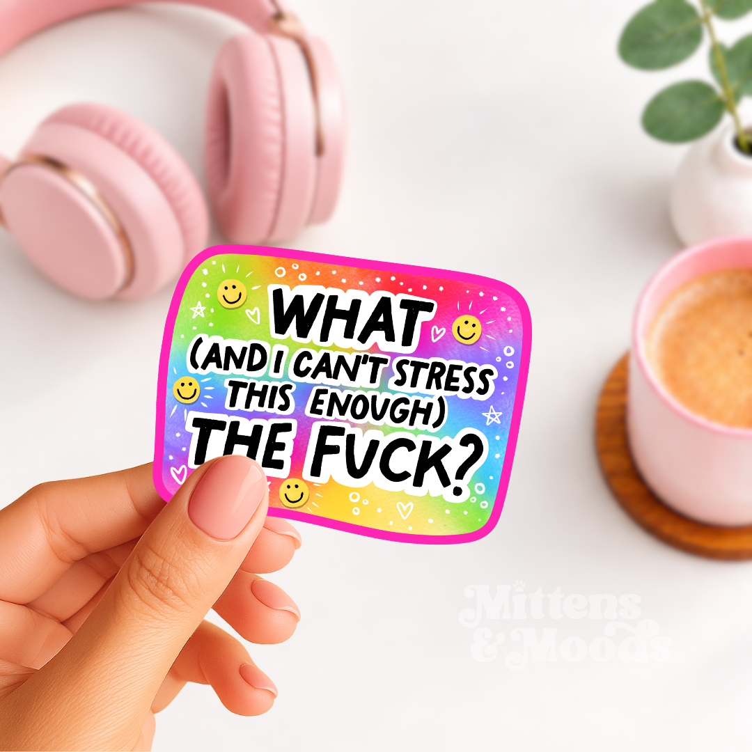 What and I Can't Stress This Enough the Fuck - Vinyl Sticker