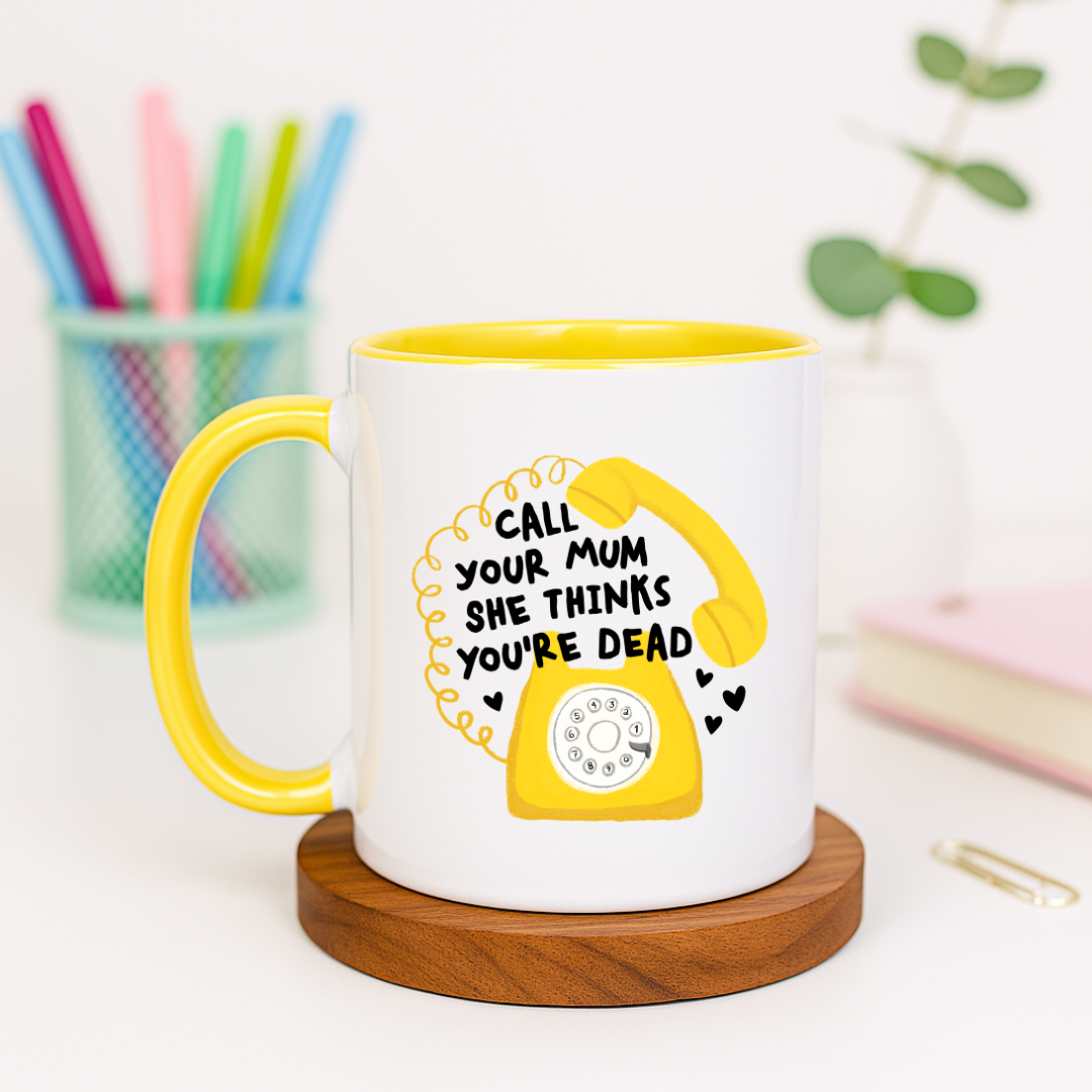Call Your Mum She Thinks You're Dead - Ceramic Mug