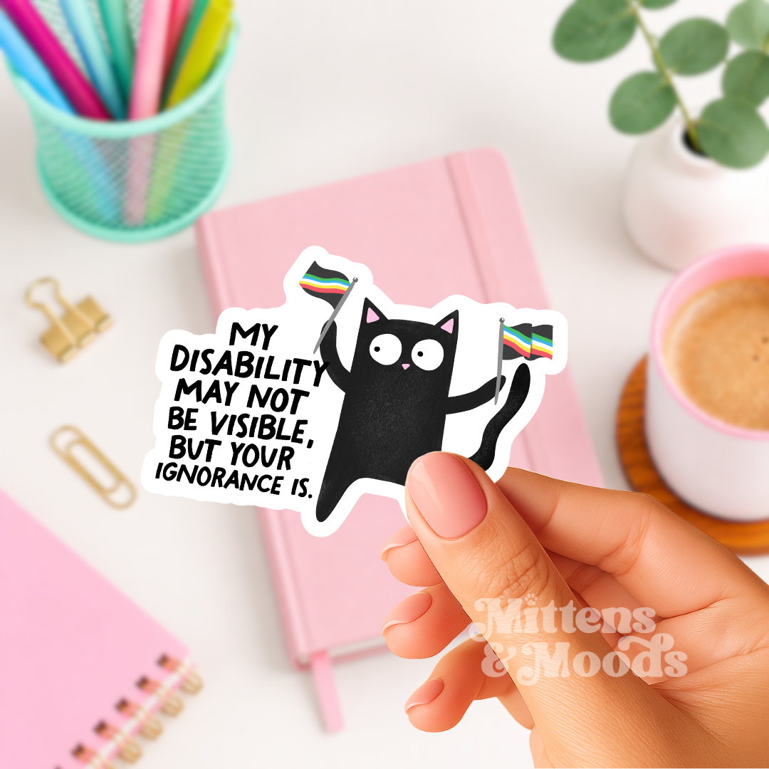My Disability May Not Be Visible But Your Ignorance Is - Vinyl Sticker