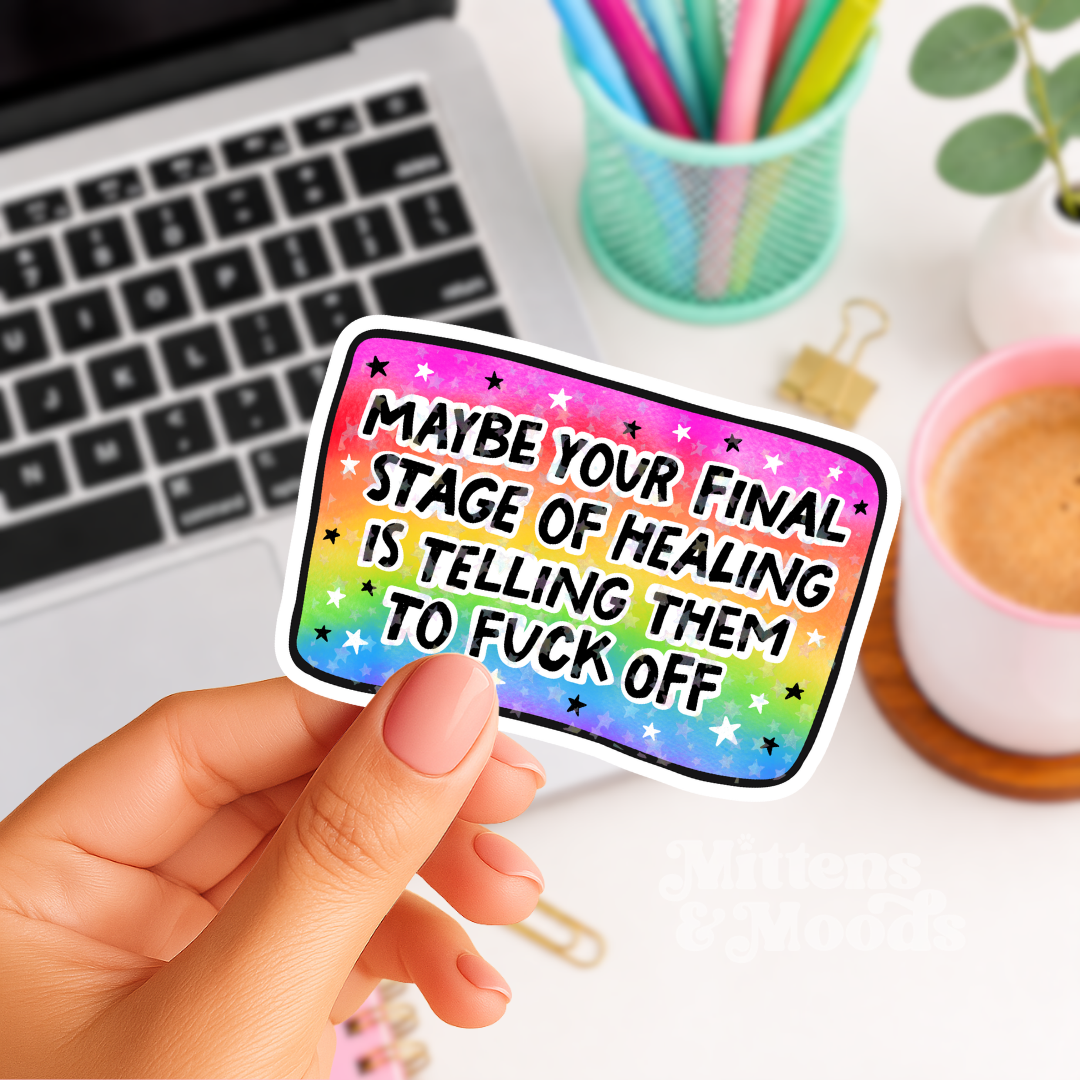 Maybe Your Final Stage of Healing Is Telling Them to Fuck Off - Vinyl Sticker