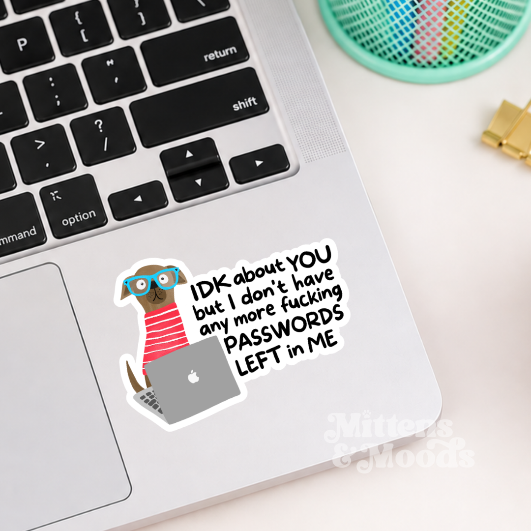 IDK About You But I Don't Have Any More Fucking Passwords Left in Me - Vinyl Sticker