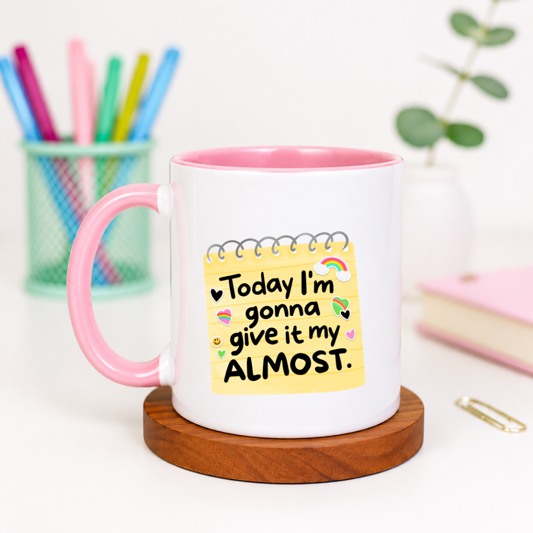 Today I'm Gonna Give It My Almost - Ceramic Mug
