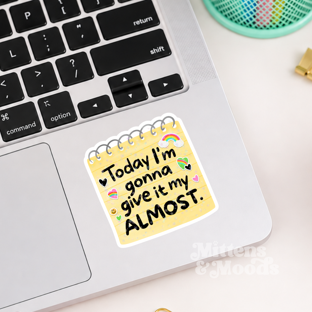 Today I'm Gonna Give It My Almost - Vinyl Sticker