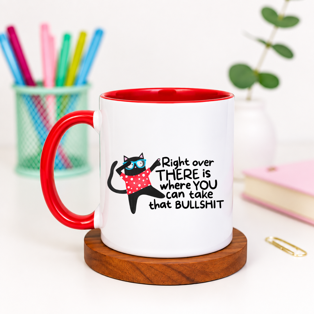 Right Over There Is Where You Can Take That Bullshit - Ceramic Mug