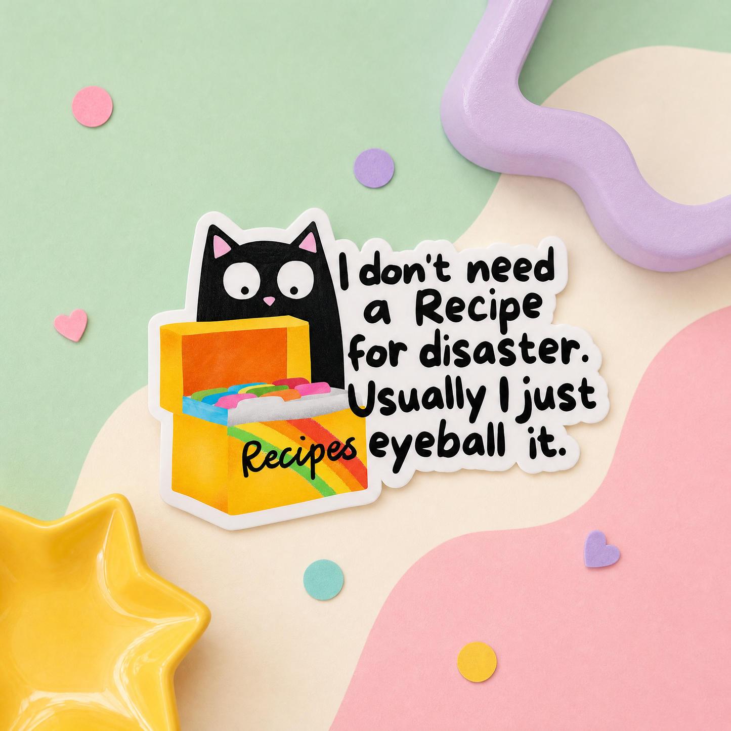 I Don't Need a Recipe for Disaster I Just Eyeball It - Vinyl Sticker
