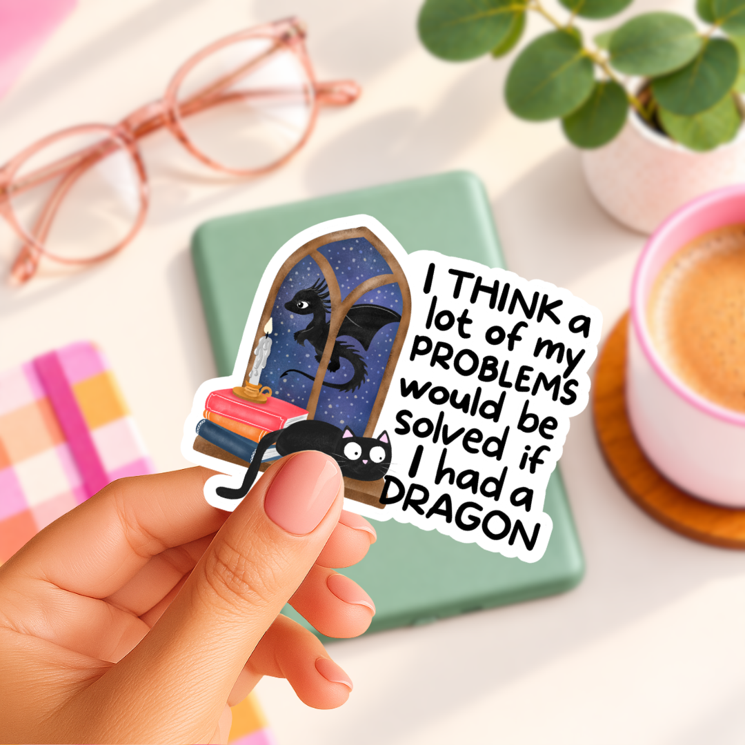 I Think a Lot of My Problems Would Be Solved If I Had a Dragon - Vinyl Sticker