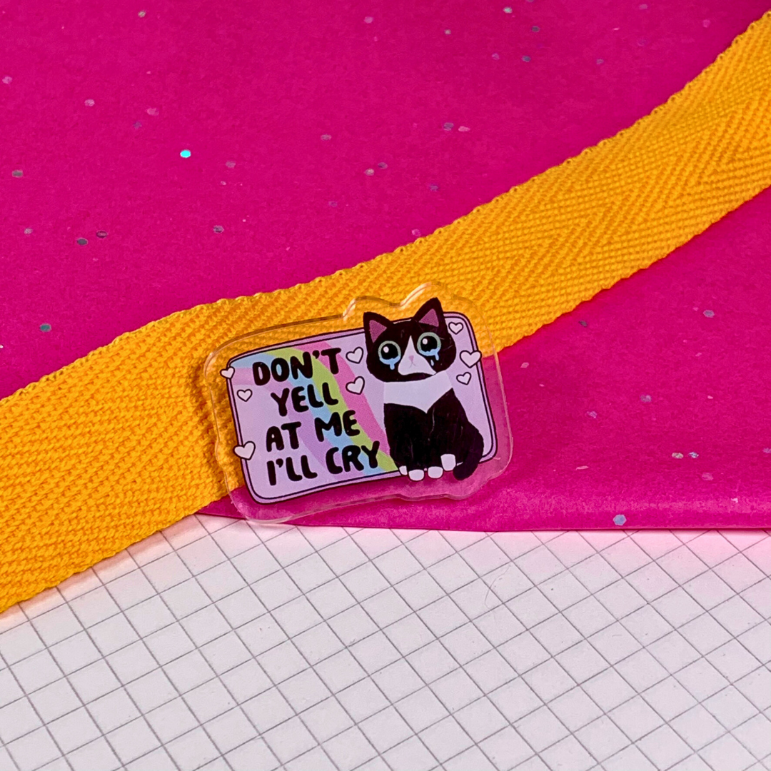 Don't Yell At Me, I'll Cry - Acrylic Pin
