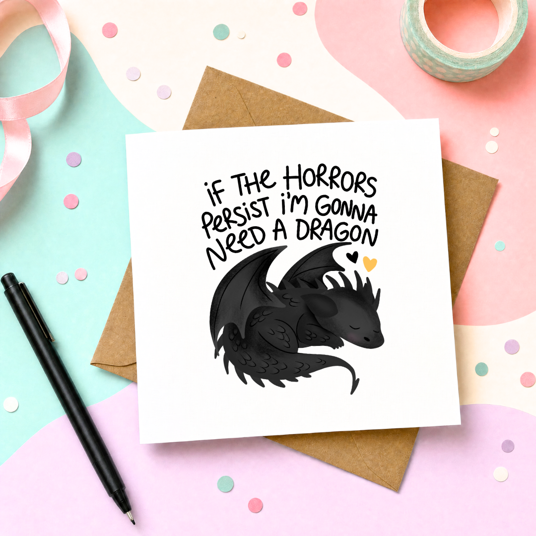 If The Horrors Persist I'm Gonna Need A Dragon - Greeting Card