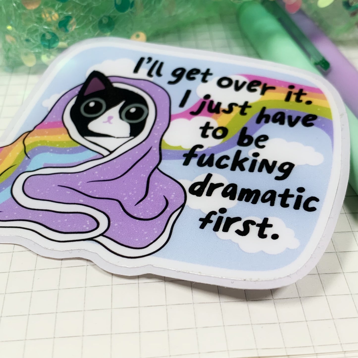 I'll Get Over It, I Just Need To Be A Bit Dramatic First - Vinyl Sticker