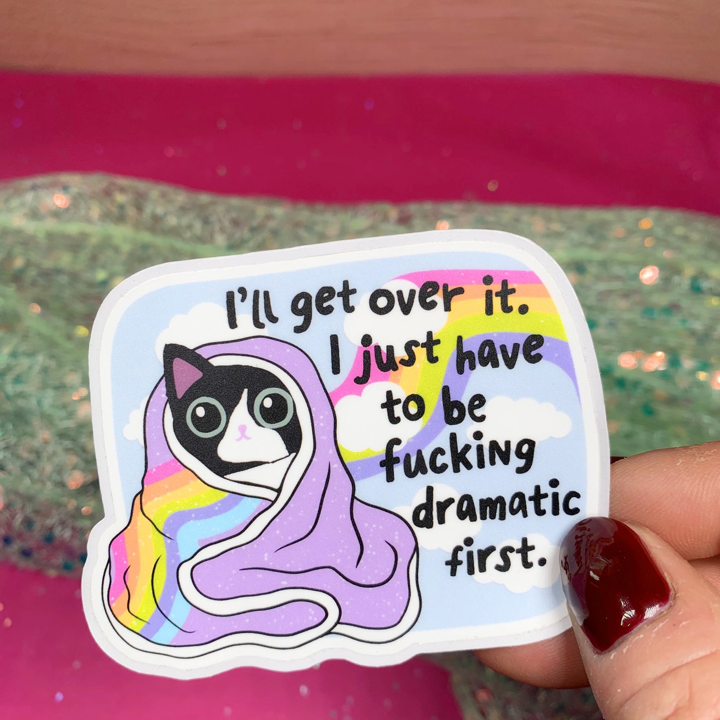 I'll Get Over It, I Just Need To Be A Bit Dramatic First - Vinyl Sticker