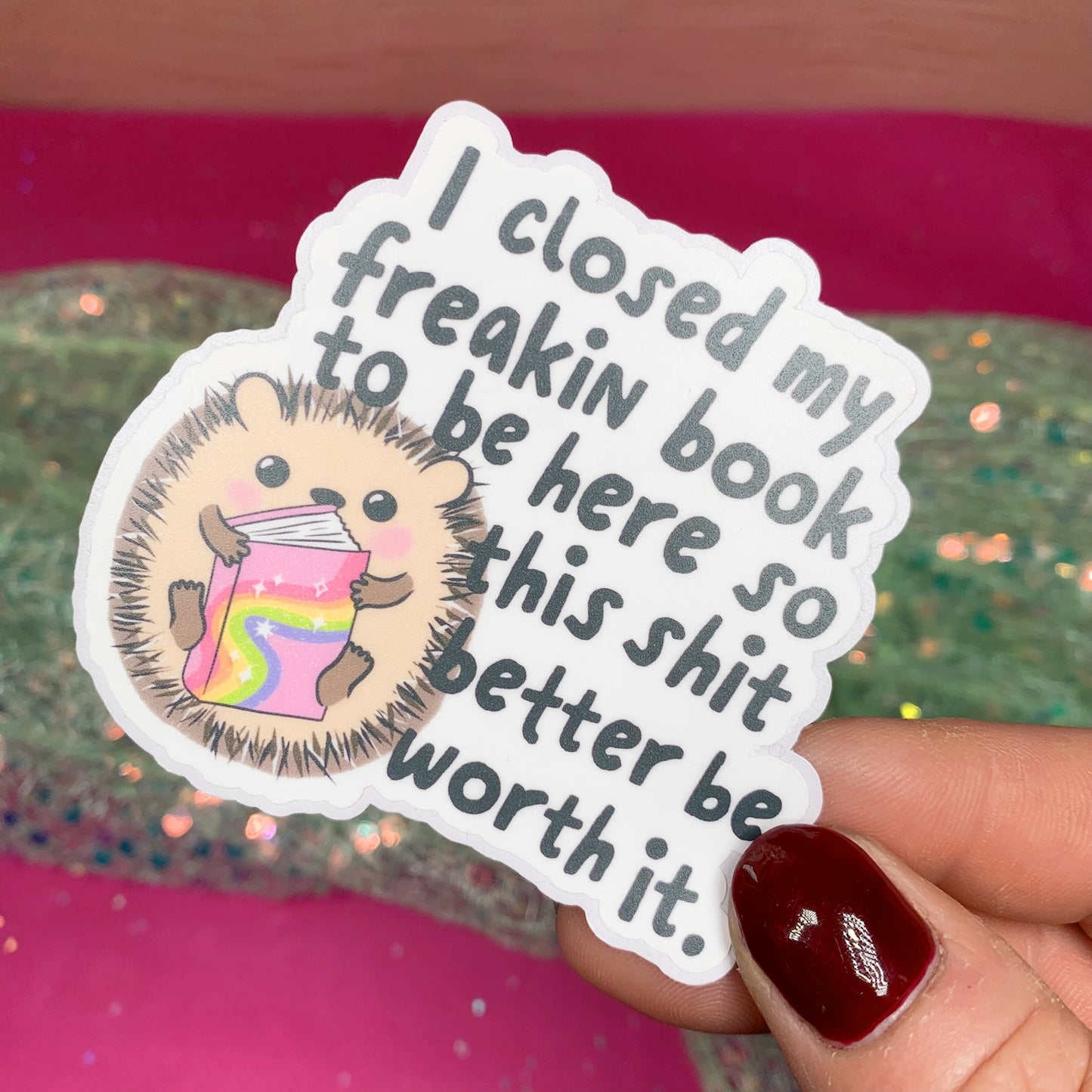 I Closed My Book To Be Here, This Shit Better Be Worth it - Vinyl Sticker