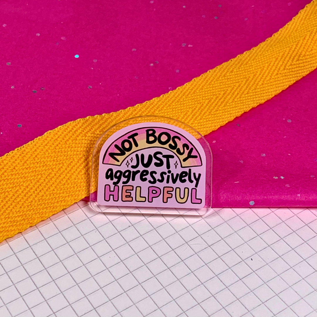 Not Bossy, Just Aggressively Helpful - Acrylic Pin
