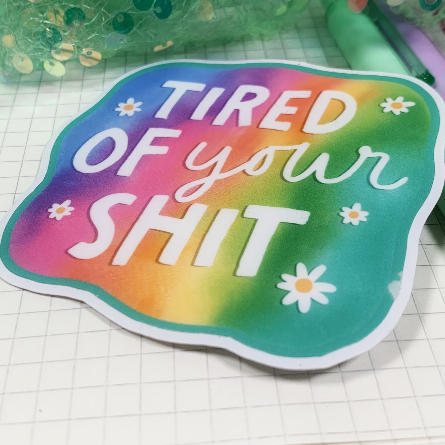Tired Of Your Shit - Vinyl Sticker