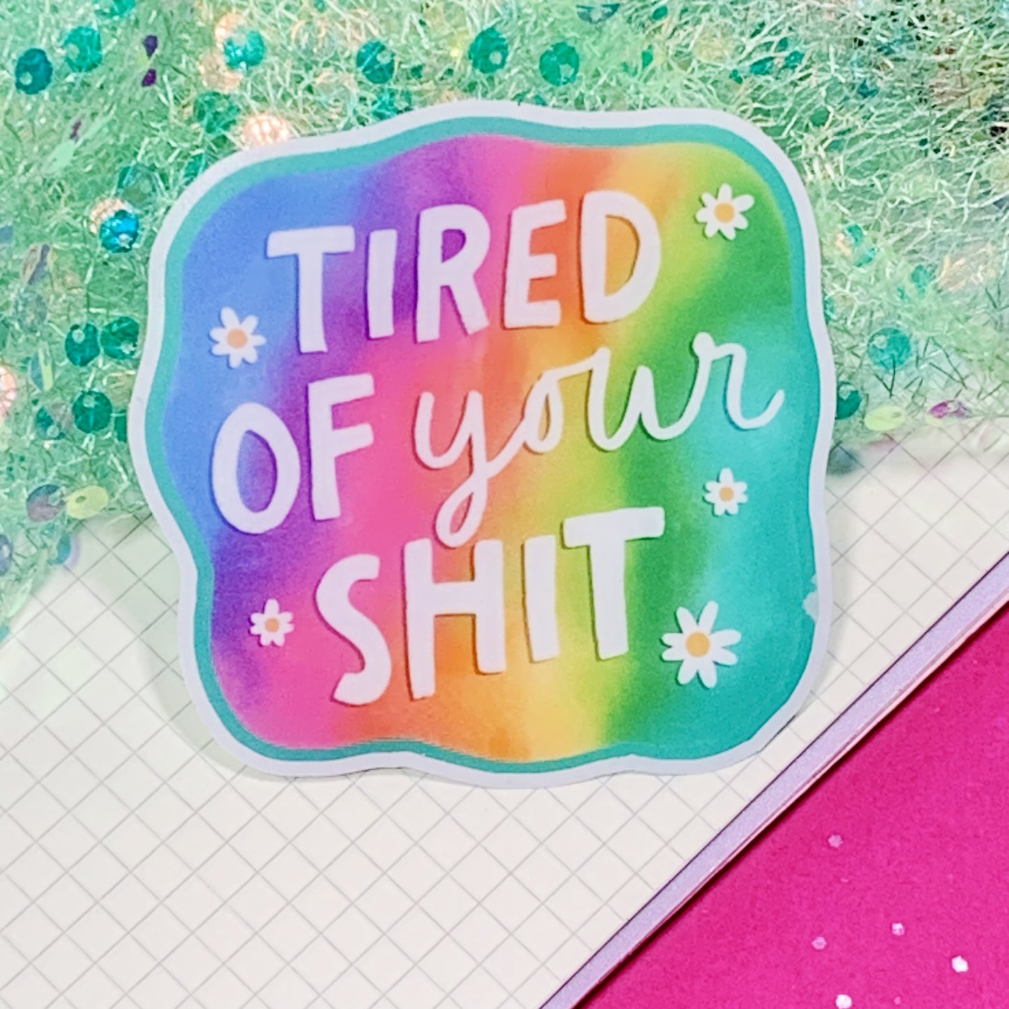Tired Of Your Shit - Vinyl Sticker