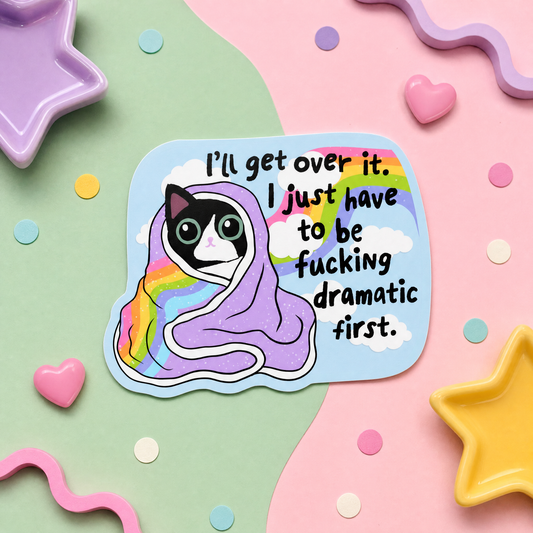 I'll Get Over It I Just Have to be Fucking Dramatic First - Vinyl Sticker
