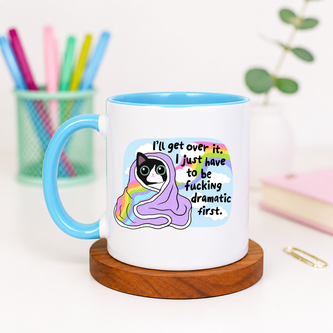 I'll Get Over It I Just Have to be Fucking Dramatic First - Ceramic Mug