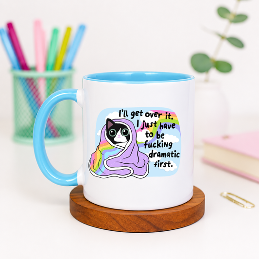 I'll Get Over It I Just Have to be Fucking Dramatic First - Ceramic Mug