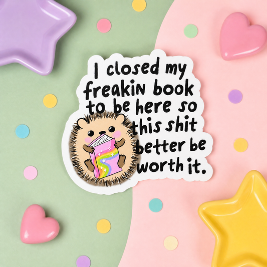 I Closed my Freakin Book to be Here - Vinyl Sticker