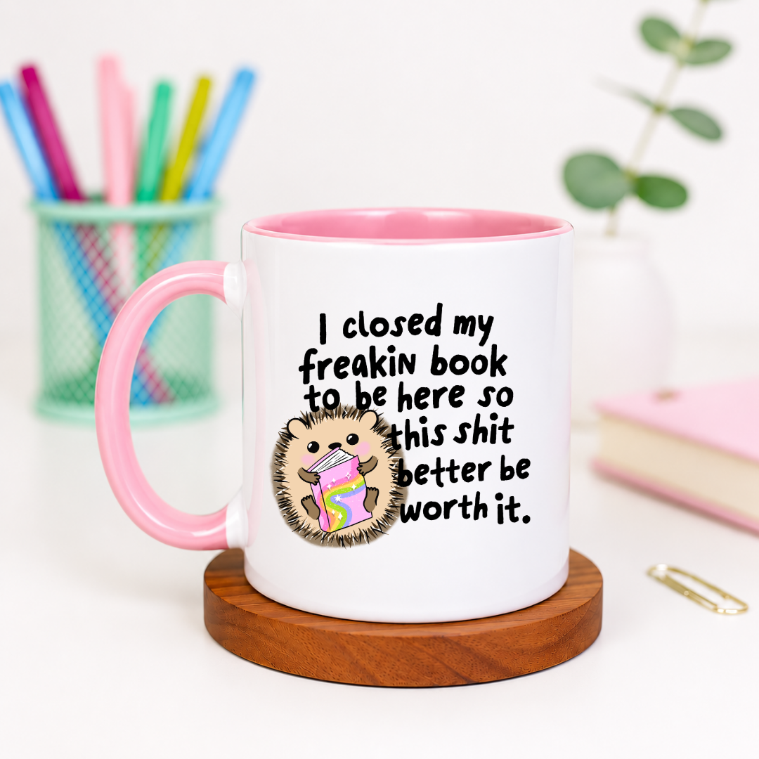 I Closed my Freakin Book to be Here - Ceramic Mug