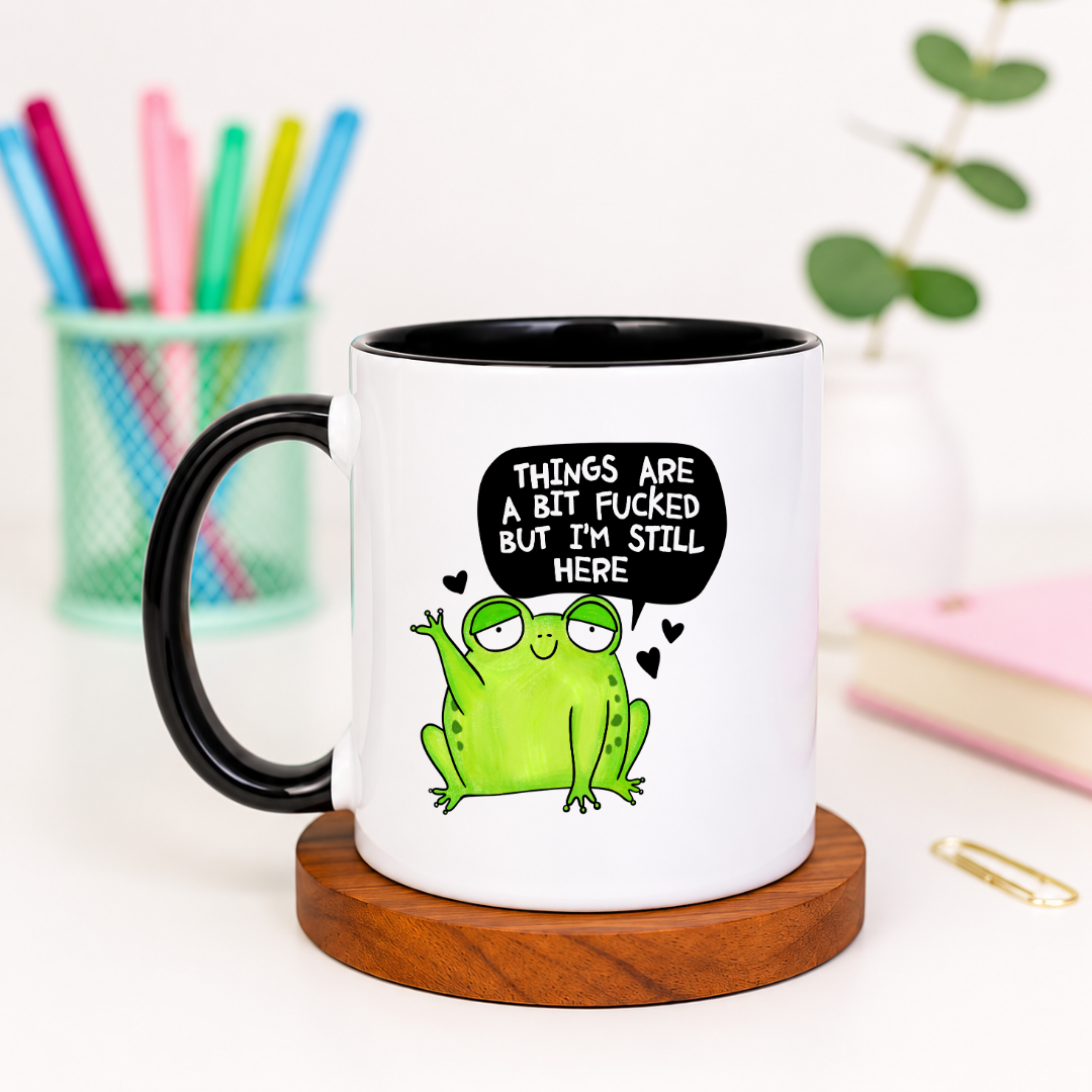 Things are a Bit Fucked but I'm Still Here - Ceramic Mug