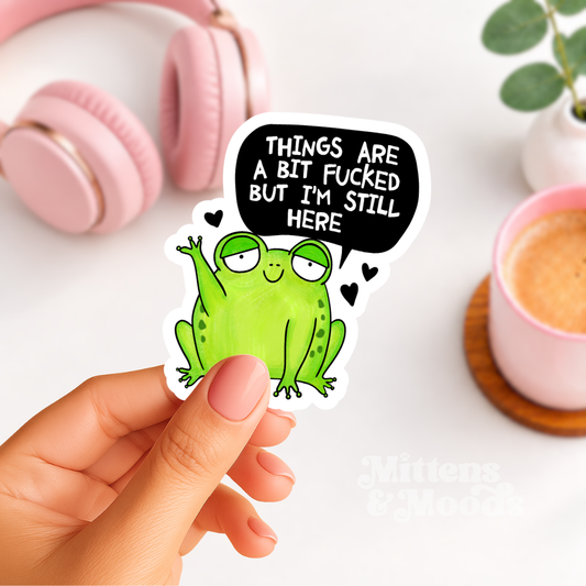 Things are a Bit Fucked but I'm Still Here - Vinyl Sticker
