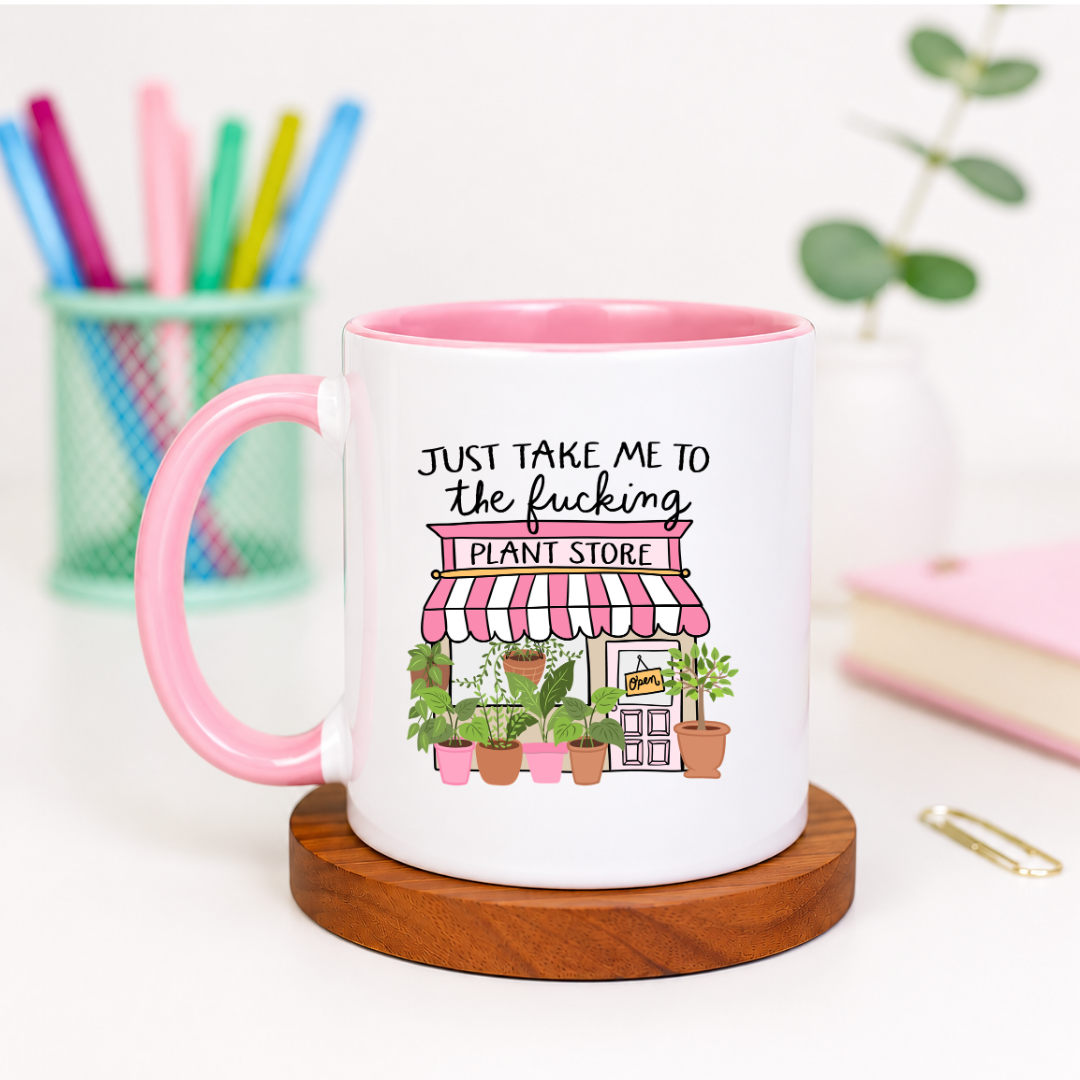 Just Take Me to the Fucking Plant Store - Ceramic Mug