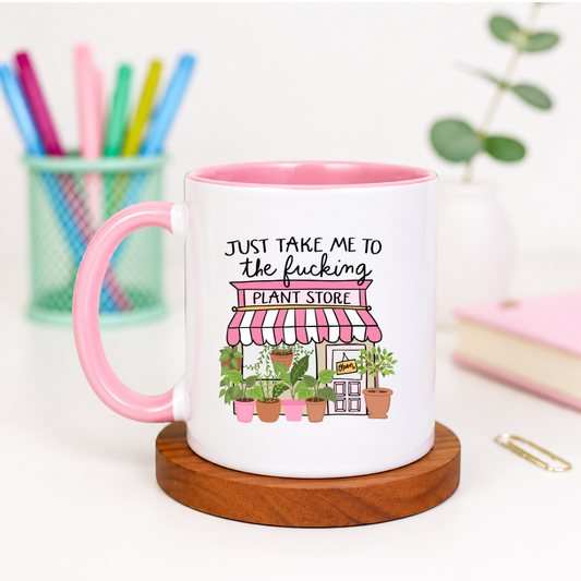 Just Take Me to the Fucking Plant Store - Ceramic Mug
