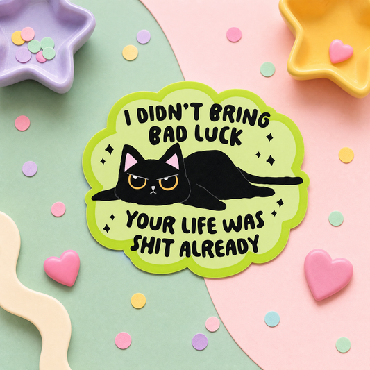 I Didn't Bring Bad Luck Your Life Was Shit Already - Vinyl Sticker