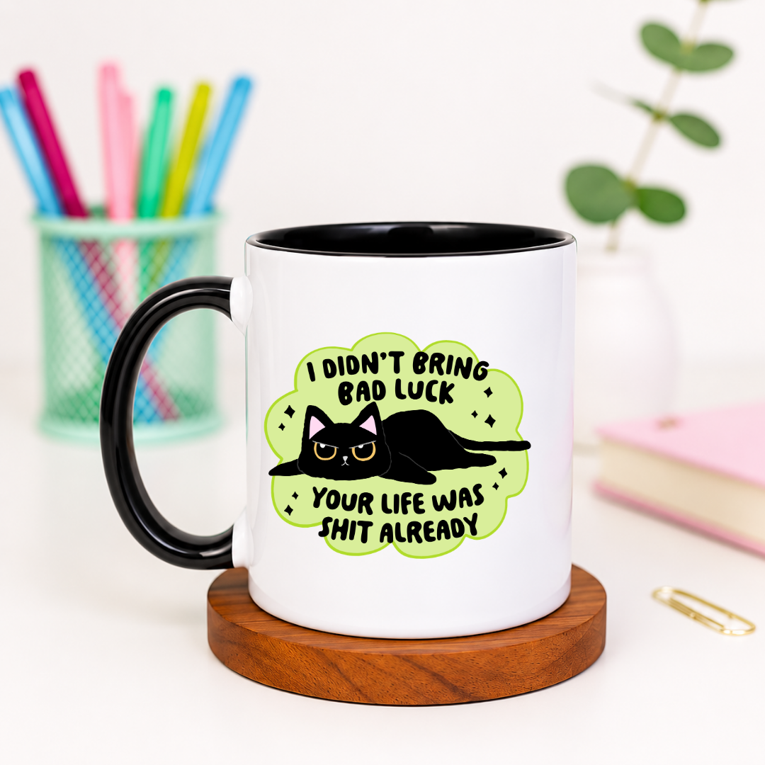 I Didn't Bring Bad Luck Your Life Was Shit Already - Ceramic Mug