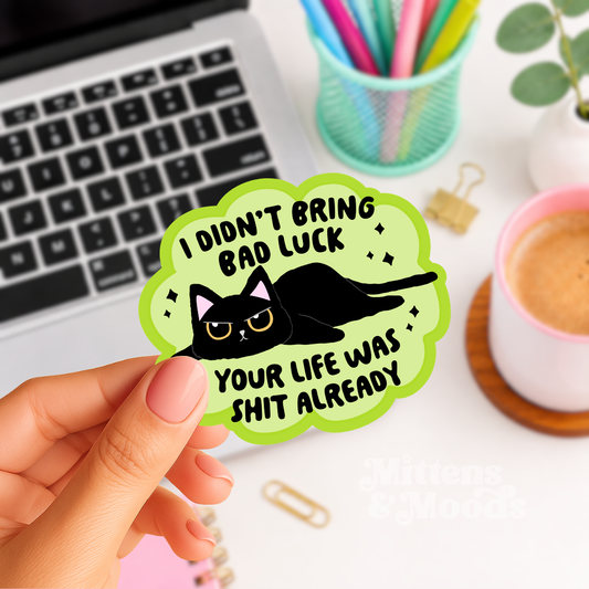 I Didn't Bring Bad Luck Your Life Was Shit Already - Vinyl Sticker