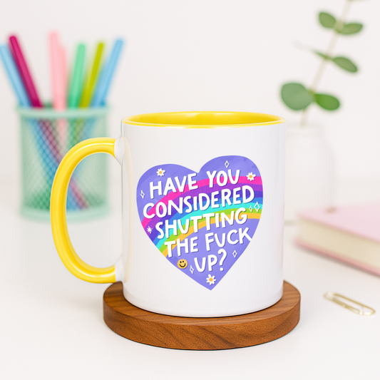 Have You Considered Shutting the Fuck Up - Ceramic Mug