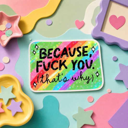 Because Fuck You That's Why - Vinyl Sticker