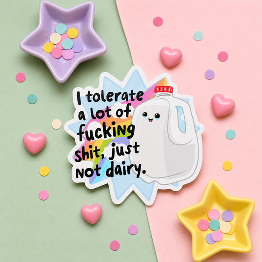 I Tolerate a Lot of Fucking Shit Just Not Dairy - Vinyl Sticker