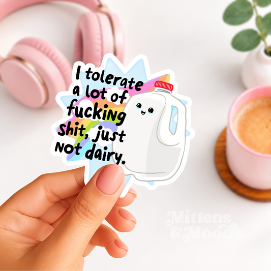 I Tolerate a Lot of Fucking Shit Just Not Dairy - Vinyl Sticker