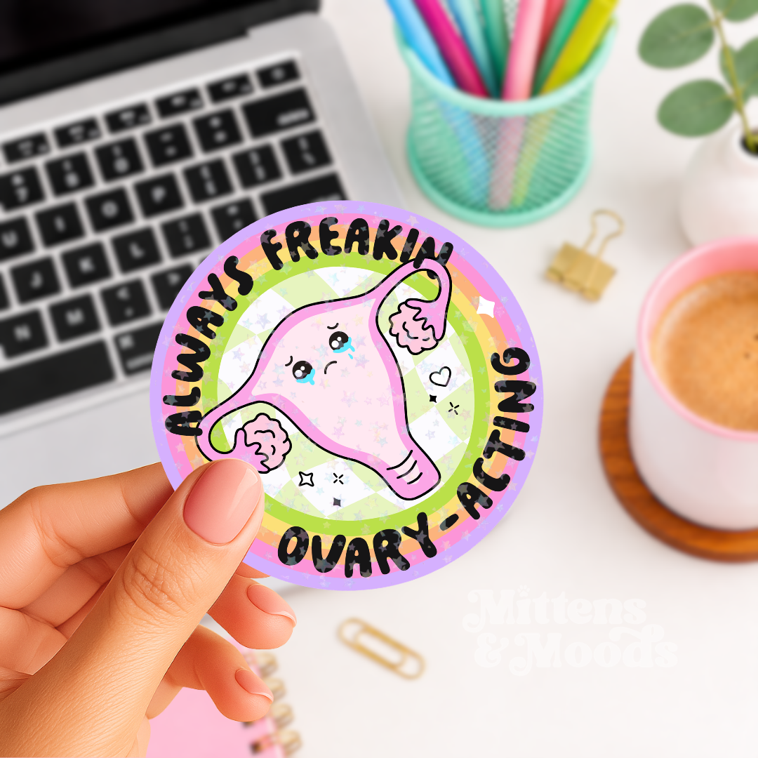 Always Freakin Ovary-Acting - Vinyl Sticker