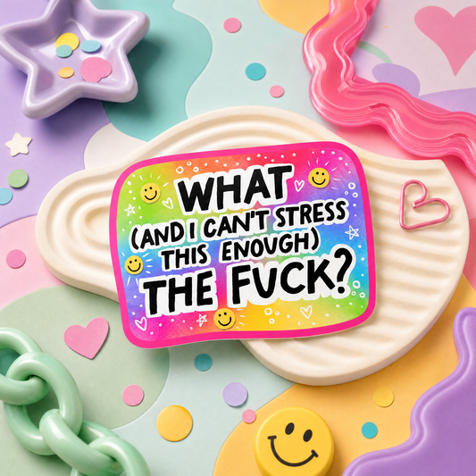 What and I Can't Stress This Enough the Fuck - Vinyl Sticker