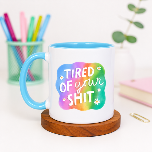 Tired of Your Shit - Ceramic Mug