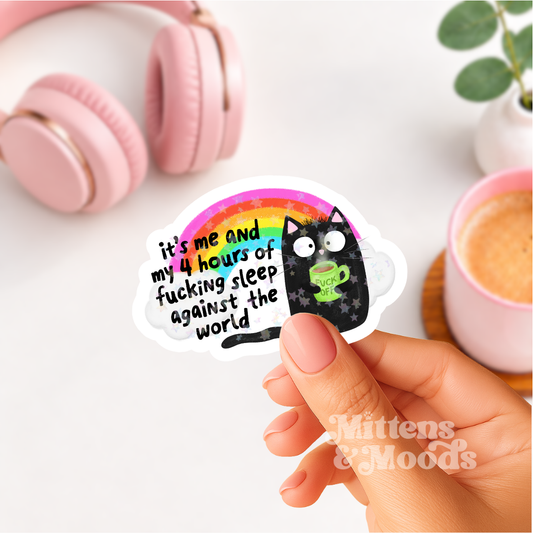 It's Me and My 4 Hours of Fucking Sleep Against the World - Vinyl Sticker
