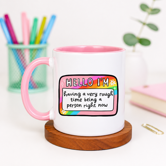 Hello I'm Having a Very Rough Time Being a Person Right Now - Ceramic Mug