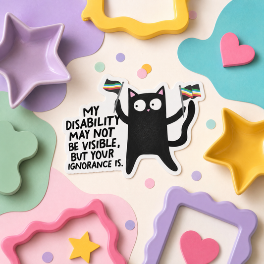 My Disability May Not Be Visible But Your Ignorance Is - Vinyl Sticker