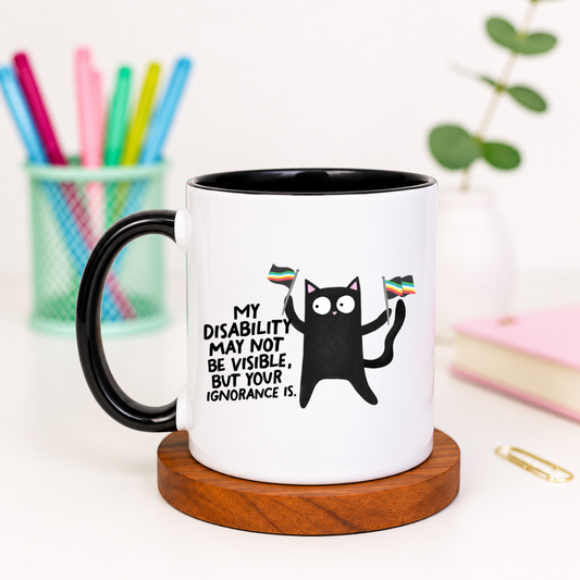 My Disability May Not Be Visible But Your Ignorance Is - Ceramic Mug