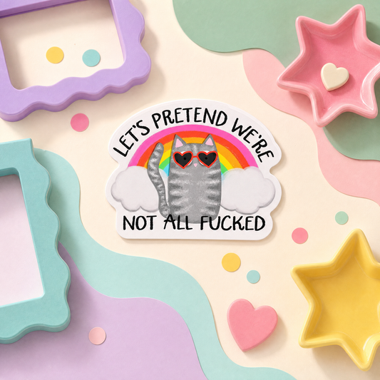 Let's Pretend We're Not All Fucked - Vinyl Sticker
