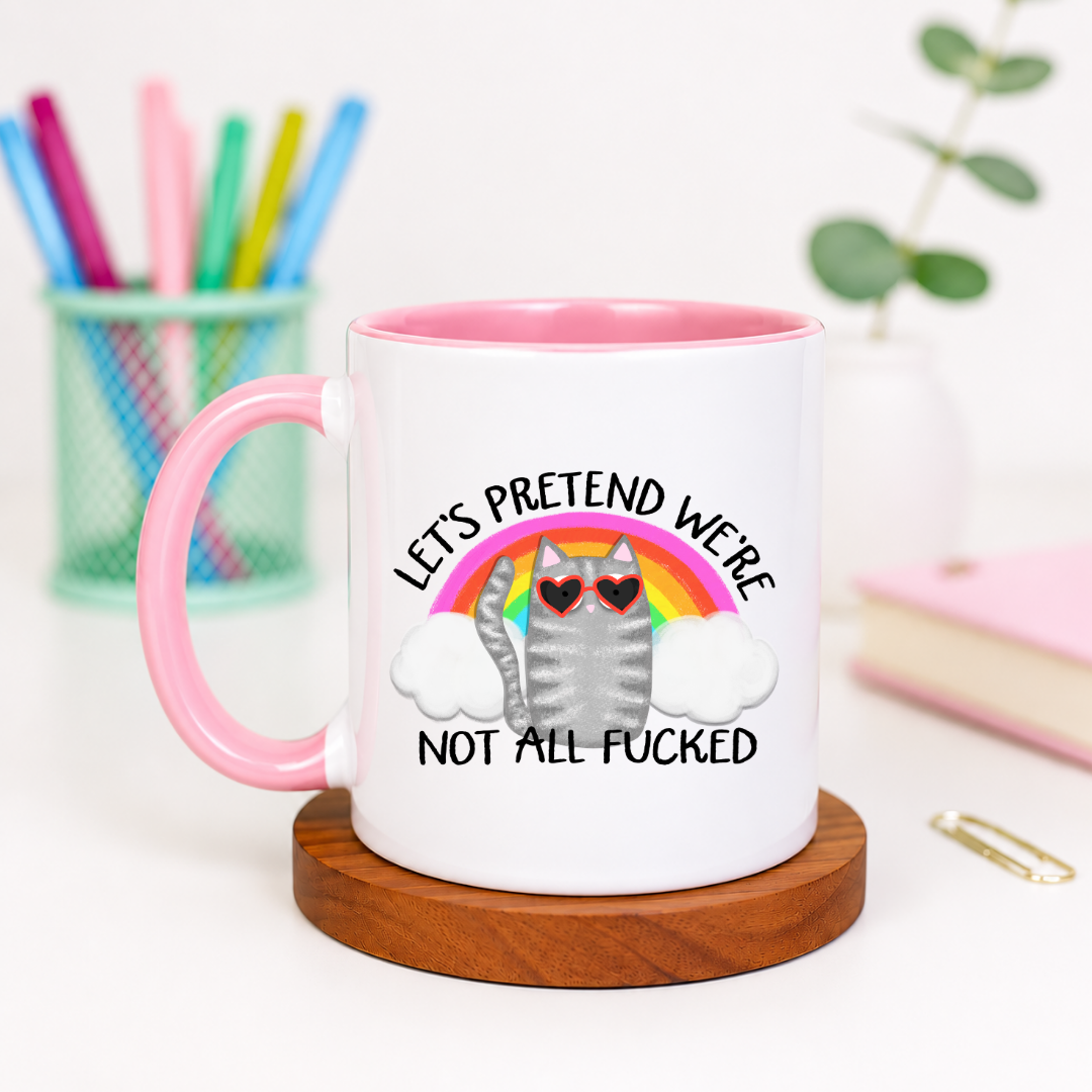 Let's Pretend We're Not All Fucked - Ceramic Mug