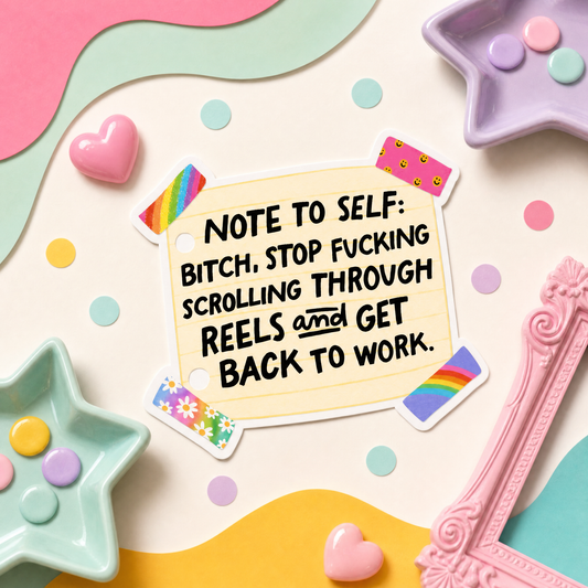Note to Self Bitch Stop Fucking Scrolling Through Reels and Get Back to Work - Vinyl Sticker