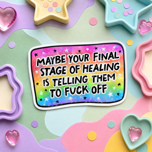 Maybe Your Final Stage of Healing Is Telling Them to Fuck Off - Vinyl Sticker