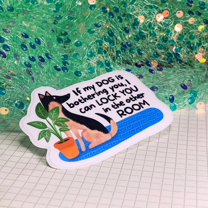 If My Dog is Bothering You - Vinyl Sticker