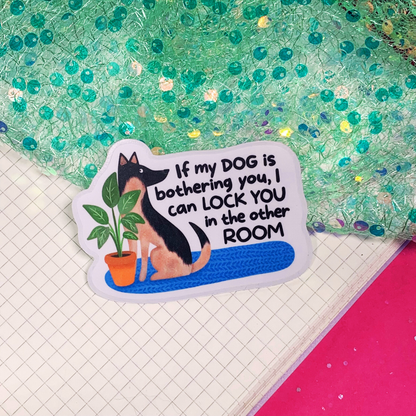 If My Dog is Bothering You - Vinyl Sticker