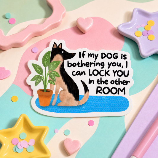 If My Dog Is Bothering You I Can Lock You in the Other Room - Vinyl Sticker